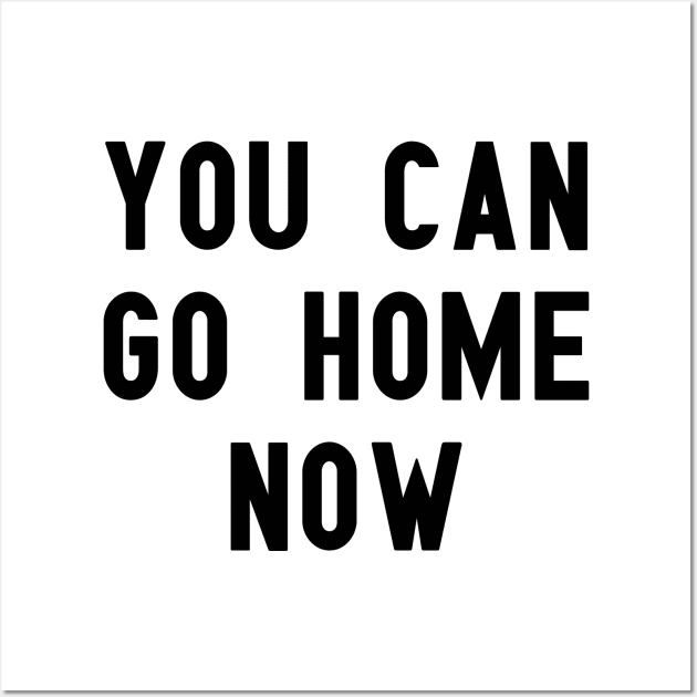 you can go home now Wall Art by Kingrocker Clothing